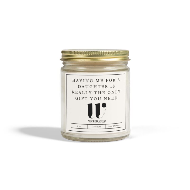 Having me for a daughter is the only gift you need Scented Candles, Coconut Apricot Wax (4oz, 9oz)