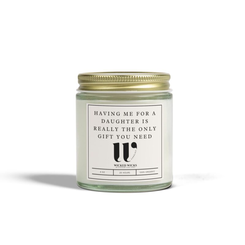 Having me for a daughter is the only gift you need Scented Candles, Coconut Apricot Wax (4oz,)